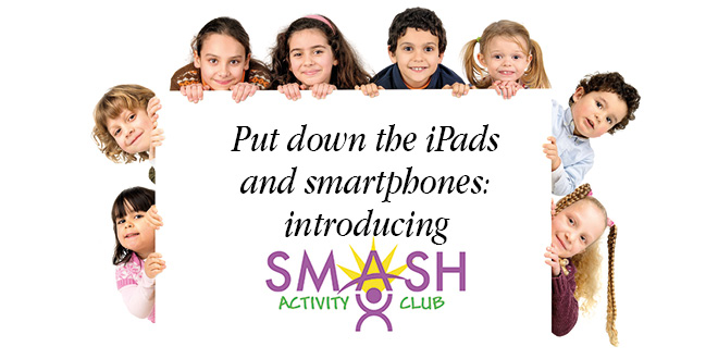 Put Down The IPads And Smartphones: Introducing Smash Activity Club